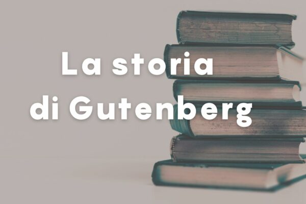 Gutenberg: la storia dell’inventore della stampa